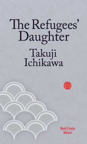 Cover for Takuji Ichikawa · The Refugees' Daughter - Red Circle Minis (Paperback Book) (2019)