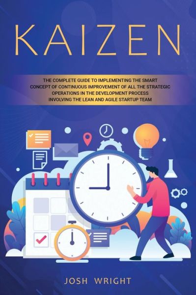 Cover for Josh Wright · Kaizen: The Complete Guide to Implementing the Smart Concept of Continuous Improvement of All the Strategic Operations in the Development Process Involving the Lean and Agile Startup Team (Paperback Book) (2020)