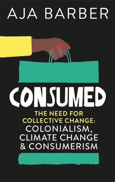 Cover for Aja Barber · Consumed: The need for collective change; colonialism, climate change &amp; consumerism (Paperback Book) (2021)