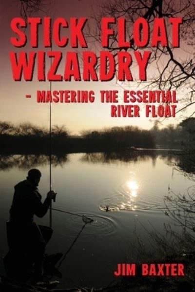 Cover for Jim Baxter · Stick Float Wizardry: mastering the essential river float (Paperback Book) (2022)