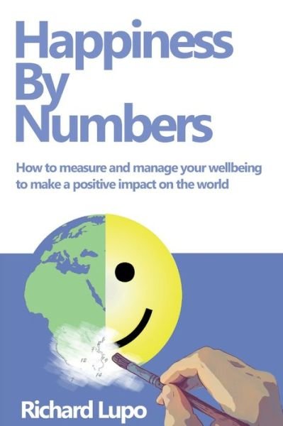 Cover for Lupo, Richard (Author) · Happiness By Numbers: How to measure and manage your wellbeing to make a positive impact on the world (Paperback Book) (2023)