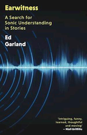 Cover for Ed Garland · Earwitness: A Search for Sonic Understanding in Stories (Paperback Book) (2025)
