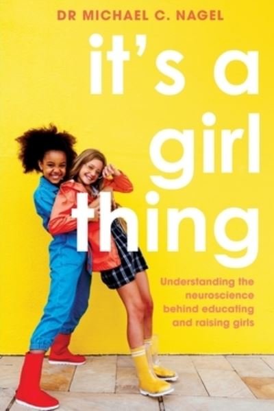 Cover for Michael C. Nagel · It's a Girl Thing: Understanding the Neuroscience Behind Educating and Raising Girls (Paperback Book) (2021)