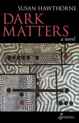 Cover for Susan Hawthorne · Dark Matters: A Novel (Paperback Book) (2017)