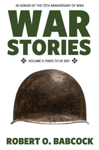 War Stories Volume II: Paris to VE Day - War Stories - Robert Babcock - Books - Deeds Publishing - 9781941165089 - April 22, 2014