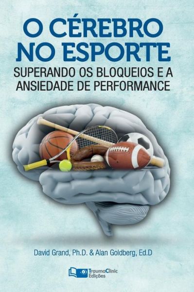 Cover for David Grand Phd · O Cerebro No Esporte: Superando Os Bloqueios E a Ansiedade De Performance (Paperback Book) (2014)