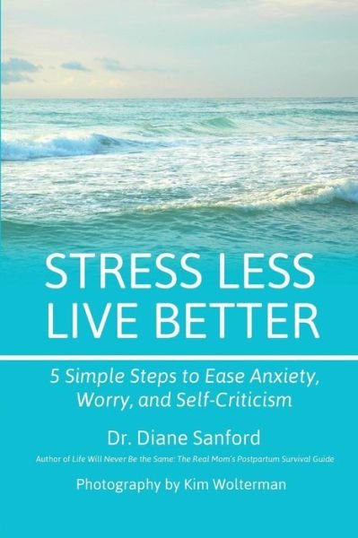 Cover for Diane Sanford · Stress Less, Live Better: 5 Simple Steps to Ease Anxiety, Worry, and Self-Criticism (Paperback Book) (2017)