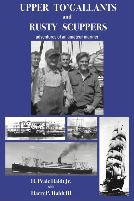 Cover for Haldt, H Peale, Jr · Upper To' Gallants and Rusty Scuppers: adventures of an amateur mariner (Paperback Book) (2019)