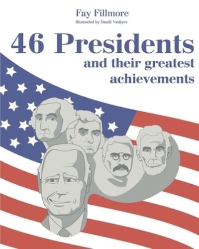 Cover for Fay Fillmore · 46 Presidents And Their Greatest Achievements (Paperback Book) (2021)