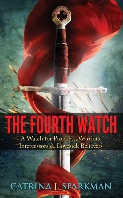 Cover for Catrina J Sparkman · The Fourth Watch: A Watch for Prophets, Warriors, Intercessors &amp; Lovesick Believers (Paperback Bog) (2018)