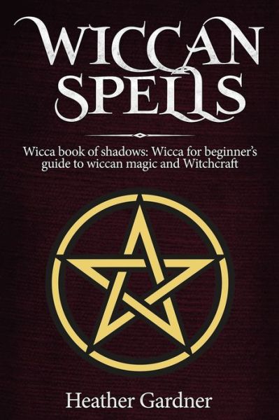 Cover for Heather Gardener · Wiccan Spells Wicca book of shadows: Wicca for Beginner's guide in Wiccan Magic and Witchcraft (Paperback Book) (2019)