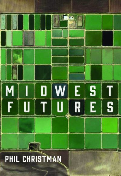 Midwest Futures - Phil Christman - Books - Belt Publishing - 9781953368089 - February 1, 2022