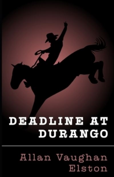 Deadline at Durango - Allan Vaughan Elston - Books - Cutting Edge - 9781954840089 - March 23, 2021