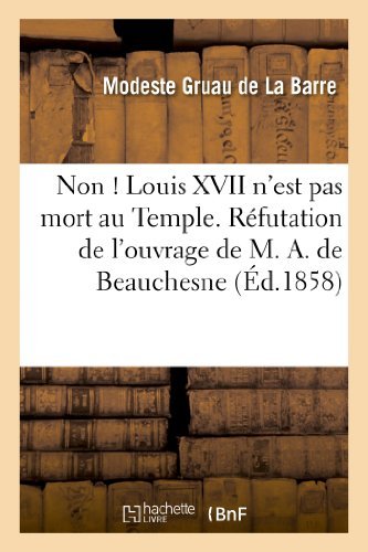 Non ! Louis Xvii N'est Pas Mort Au Temple. Refutation De L'ouvrage De M. A. De Beauchesne - Gruau De La Barre-m - Bøker - HACHETTE LIVRE-BNF - 9782011777089 - 1. juli 2013