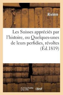 Cover for Riviere · Les Suisses Apprecies Par L'histoire, Ou Quelques-unes De Leurs Perfidies, Revoltes (Paperback Book) [French edition] (2013)