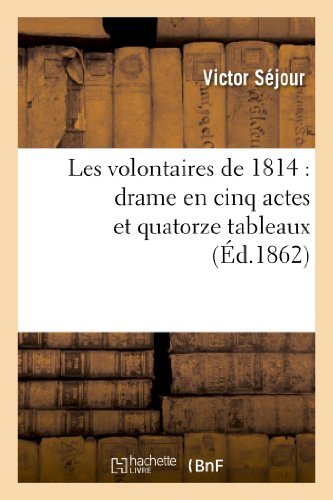 Les Volontaires De 1814: Drame en Cinq Actes et Quatorze Tableaux - Sejour-v - Bücher - Hachette Livre - Bnf - 9782012738089 - 1. April 2013