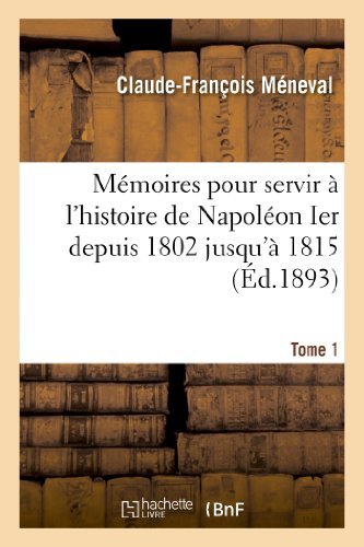 Cover for Meneval-c-f · Memoires Pour Servir a L Histoire De Napoleon Ier Depuis 1802 Jusqu a 1815. Tome 1 (Paperback Book) [French edition] (2013)