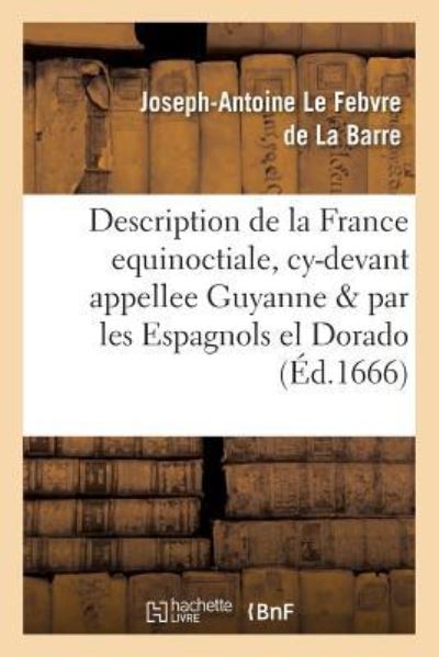 Cover for Joseph-Antoine Le Febvre de la Barre · Description de la France Equinoctiale, Cy-Devant Appellee Guyanne, Et Par Les Espagnols, El Dorado (Paperback Book) (2016)