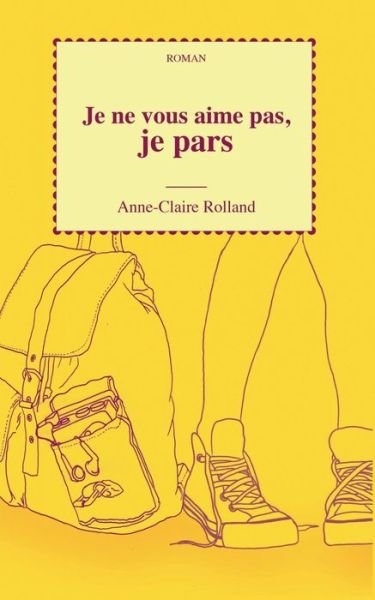 Cover for Anne-claire Rolland · Je Ne Vous Aime Pas, Je Pars (Paperback Book) (2015)
