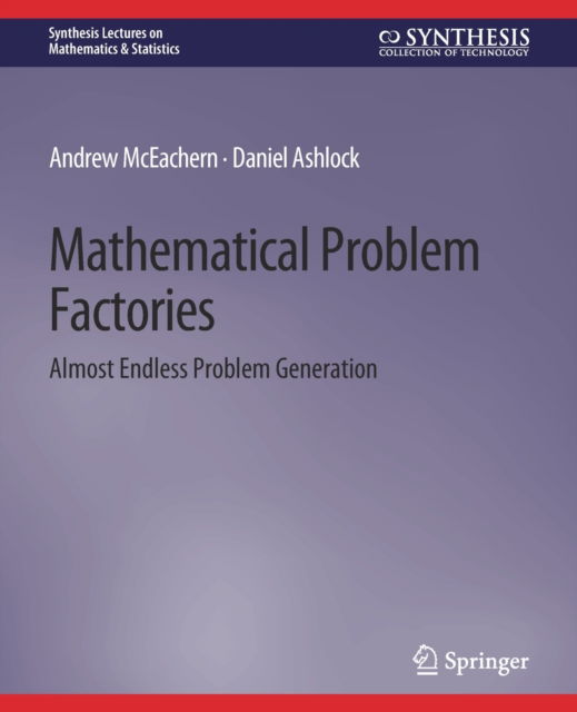 Cover for Andrew McEachern · Mathematical Problem Factories: Almost Endless Problem Generation - Synthesis Lectures on Mathematics &amp; Statistics (Paperback Book) (2021)