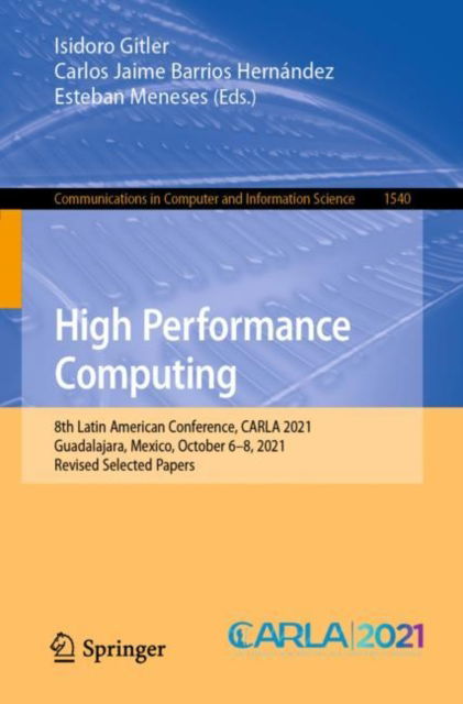 Cover for High Performance Computing: 8th Latin American Conference, CARLA 2021, Guadalajara, Mexico, October 6–8, 2021, Revised Selected Papers - Communications in Computer and Information Science (Paperback Book) [1st ed. 2022 edition] (2022)