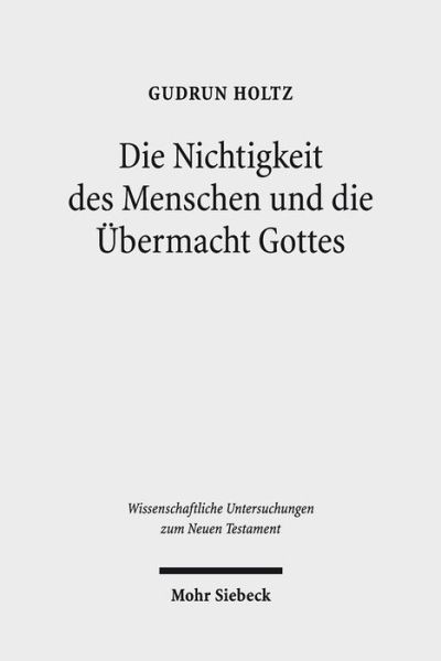 Cover for Gudrun Holtz · Die Nichtigkeit des Menschen und die Ubermacht Gottes: Studien zur Gottes- und Selbsterkenntnis bei Paulus, Philo und in der Stoa - Wissenschaftliche Untersuchungen zum Neuen Testament (Hardcover Book) (2017)