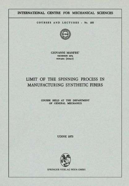 Limit of the Spinning Process in Manufacturing Synthetic Fibers: Course Held at the Department of General Mechanics - CISM International Centre for Mechanical Sciences - G. Manfre - Books - Springer Verlag GmbH - 9783211813089 - May 15, 1975