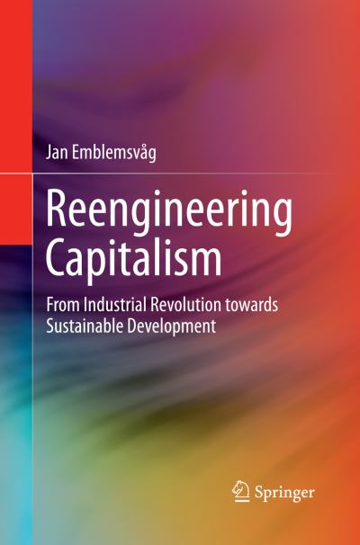 Cover for Jan Emblemsvag · Reengineering Capitalism: From Industrial Revolution towards Sustainable Development (Paperback Book) [Softcover reprint of the original 1st ed. 2016 edition] (2016)