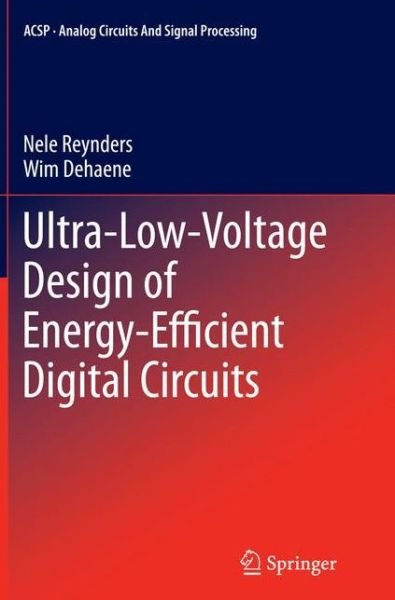 Cover for Nele Reynders · Ultra-Low-Voltage Design of Energy-Efficient Digital Circuits - Analog Circuits and Signal Processing (Taschenbuch) [Softcover reprint of the original 1st ed. 2015 edition] (2016)