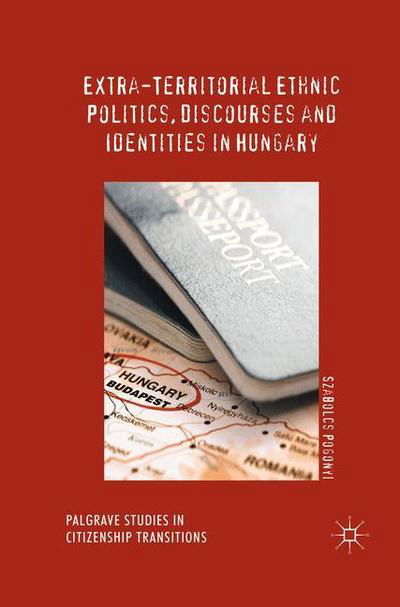 Cover for Szabolcs Pogonyi · Extra-Territorial Ethnic Politics, Discourses and Identities in Hungary - Palgrave Studies in Citizenship Transitions (Paperback Book) [Softcover reprint of the original 1st ed. 2017 edition] (2018)
