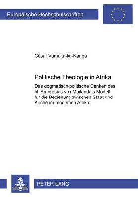 Cover for Cesar Vumuka-Ku-Nanga · Politische Theologie in Afrika: Das Dogmatisch-Politische Denken Des Hl. Ambrosius Von Mailand ALS Modell Fuer Die Beziehung Zwischen Staat Und Kirche Im Modernen Afrika - Europaeische Hochschulschriften / European University Studie (Paperback Book) (2002)