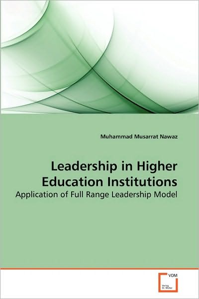 Cover for Muhammad Musarrat Nawaz · Leadership in Higher Education Institutions: Application of Full Range Leadership Model (Paperback Book) (2010)