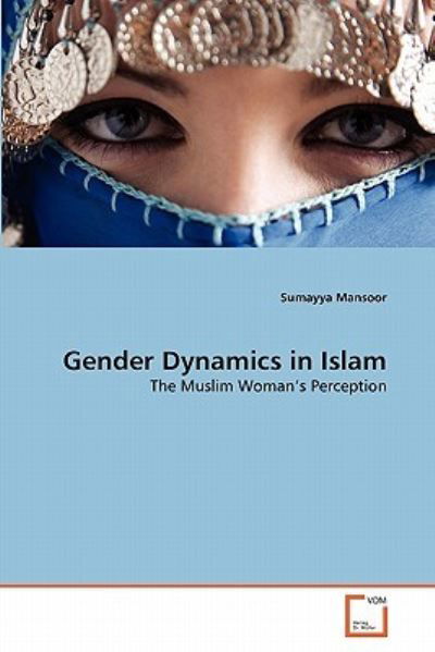 Cover for Sumayya Mansoor · Gender Dynamics in Islam: the Muslim Woman's Perception (Paperback Book) (2010)