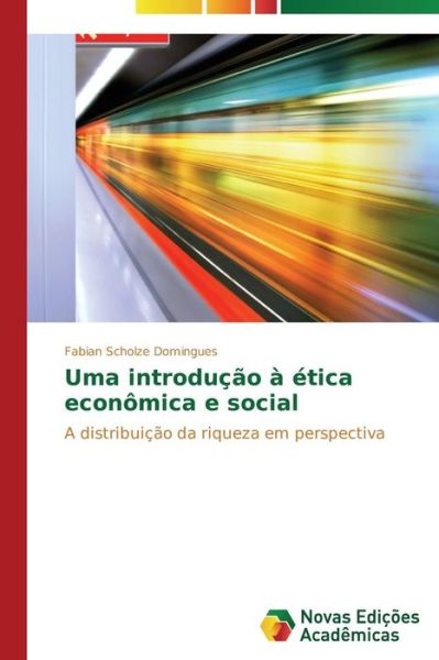 Cover for Fabian Scholze Domingues · Uma Introdução À Ética Econômica E Social: a Distribuição Da Riqueza Em Perspectiva (Paperback Book) [Portuguese edition] (2014)