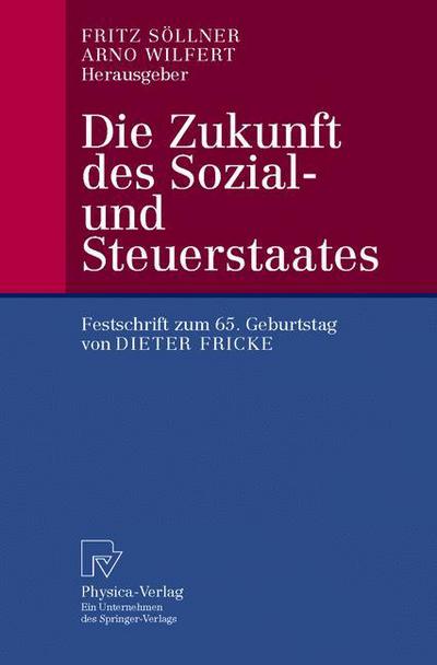 Cover for Fritz Sollner · Die Zukunft Des Sozial- Und Steuerstaates: Festschrift Zum 65. Geburtstag Von Dieter Fricke (Paperback Book) [Softcover Reprint of the Original 1st 2001 edition] (2013)