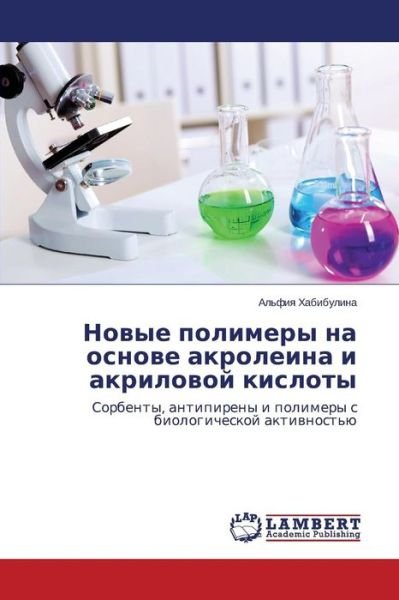 Cover for Khabibulina Al'fiya · Novye Polimery Na Osnove Akroleina I Akrilovoy Kisloty (Paperback Bog) [Russian edition] (2014)