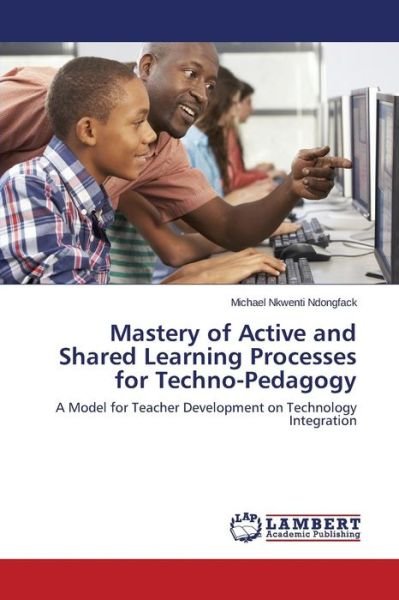 Cover for Ndongfack Michael Nkwenti · Mastery of Active and Shared Learning Processes for Techno-pedagogy (Taschenbuch) (2015)