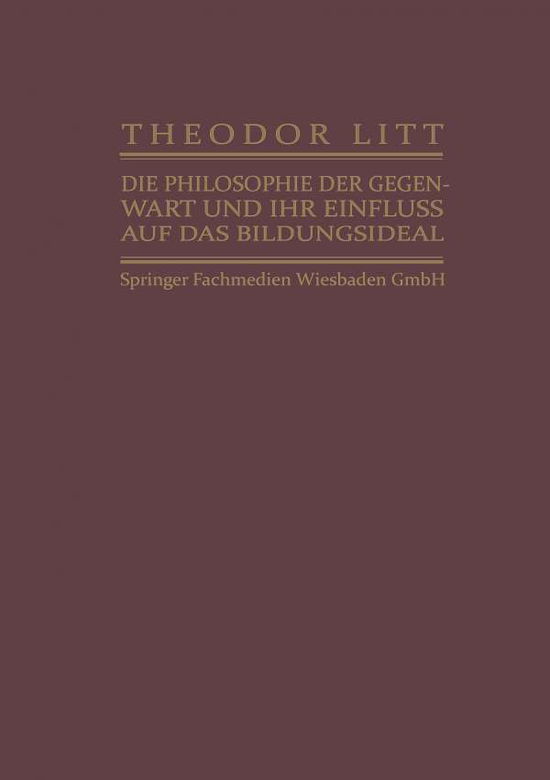 Cover for Theodor Litt · Die Philosophie Der Gegenwart Und Ihr Einfluss Auf Das Bildungsideal (Pocketbok) [2nd 2. Aufl. 1927. Softcover Reprint of the Origin edition] (1927)