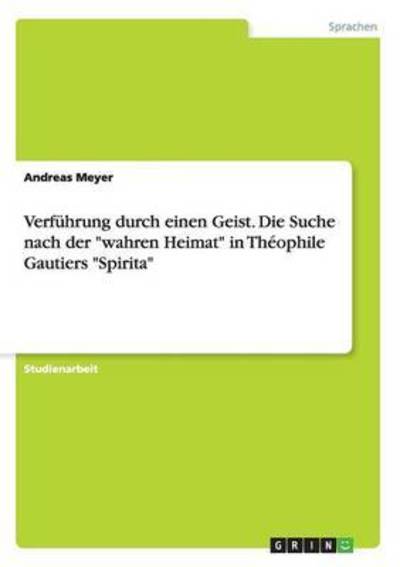 Cover for Andreas Meyer · Verfuhrung durch einen Geist. Die Suche nach der wahren Heimat in Theophile Gautiers Spirita (Paperback Book) (2016)