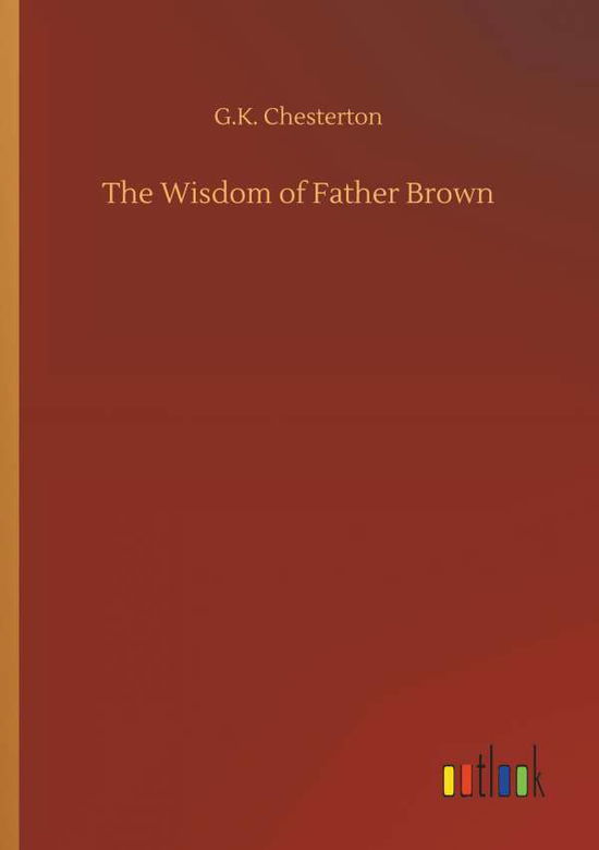 The Wisdom of Father Brown - Chesterton - Books -  - 9783734013089 - September 20, 2018