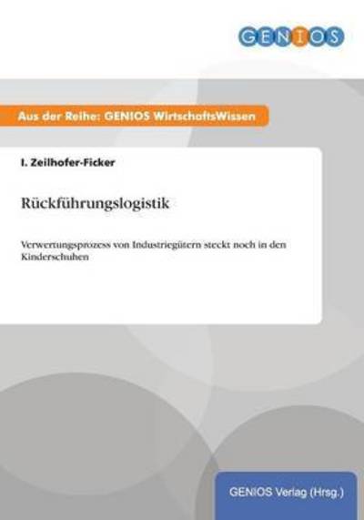 Cover for I Zeilhofer-Ficker · Ruckfuhrungslogistik: Verwertungsprozess von Industriegutern steckt noch in den Kinderschuhen (Paperback Book) (2015)