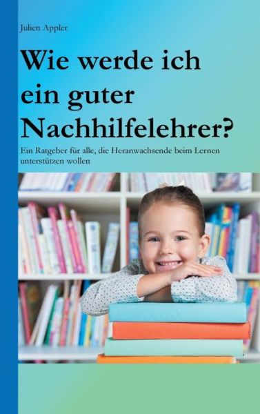 Cover for Appler · Wie werde ich ein guter Nachhilf (Book) (2018)