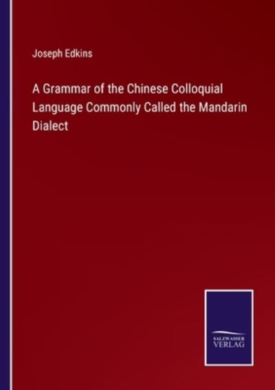 Cover for Joseph Edkins · A Grammar of the Chinese Colloquial Language Commonly Called the Mandarin Dialect (Paperback Book) (2022)