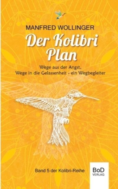 Cover for Manfred Wollinger · Der Kolibri-Plan: Wege aus der Angst, wege in die Gelassenheit. Ein Wegbegleiter (Paperback Book) (2021)