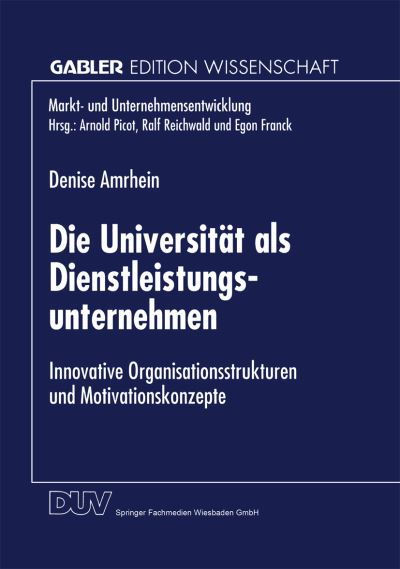 Denise Amrhein · Die Universitat ALS Dienstleistungsunternehmen: Innovative Organisationsstrukturen Und Motivationskonzepte - Markt- Und Unternehmensentwicklung Markets and Organisations (Paperback Book) [1998 edition] (1998)