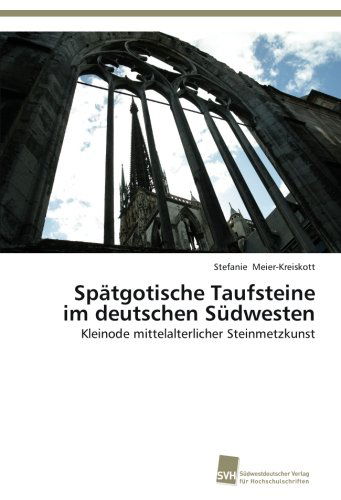 Cover for Stefanie Meier-kreiskott · Spätgotische Taufsteine Im Deutschen Südwesten: Kleinode Mittelalterlicher Steinmetzkunst (Paperback Book) [German edition] (2012)