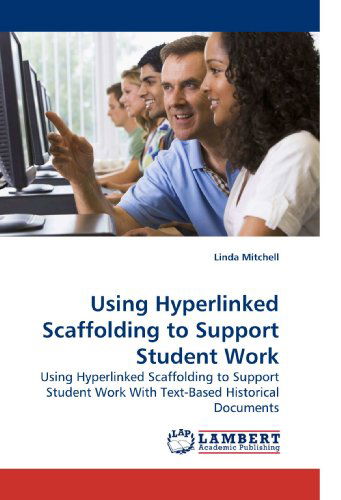 Cover for Linda Mitchell · Using Hyperlinked Scaffolding to Support Student Work: Using Hyperlinked Scaffolding to Support Student Work with Text-based Historical Documents (Paperback Book) (2009)
