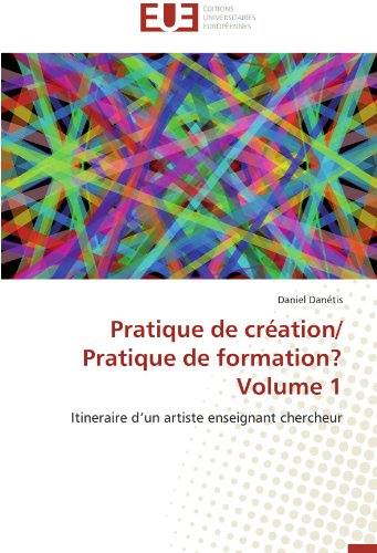 Cover for Daniel Danétis · Pratique De Création/  Pratique De Formation?  Volume 1: Itineraire D'un Artiste Enseignant Chercheur (Paperback Book) [French edition] (2018)