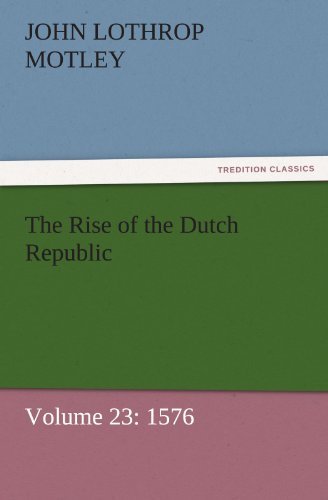 Cover for John Lothrop Motley · The Rise of the Dutch Republic  -  Volume 23: 1576 (Tredition Classics) (Taschenbuch) (2011)