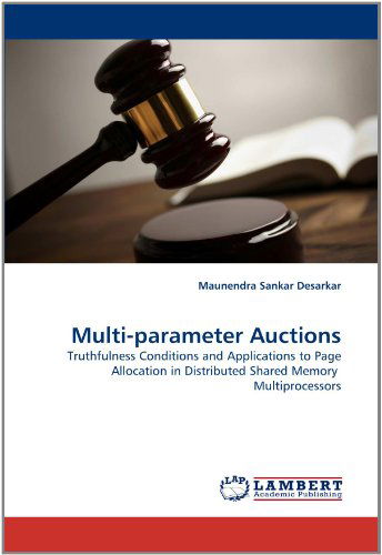 Multi-parameter Auctions: Truthfulness Conditions and Applications to Page Allocation in Distributed Shared Memory Multiprocessors - Maunendra Sankar Desarkar - Books - LAP LAMBERT Academic Publishing - 9783844396089 - June 1, 2011